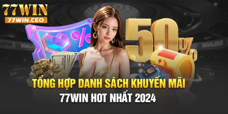 Danh sách các khuyến mãi mới nhất 2024 của 77win